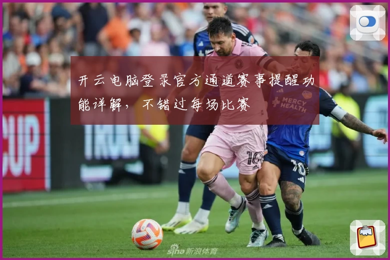 开云电脑登录官方通道赛事提醒功能详解,不错过每场比赛
