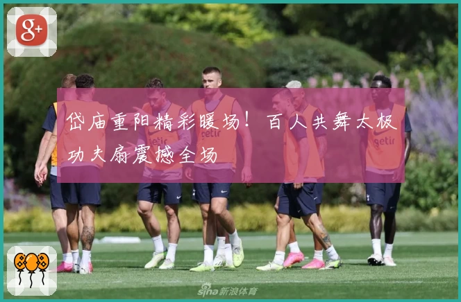 岱庙重阳精彩暖场！百人共舞太极功夫扇震撼全场