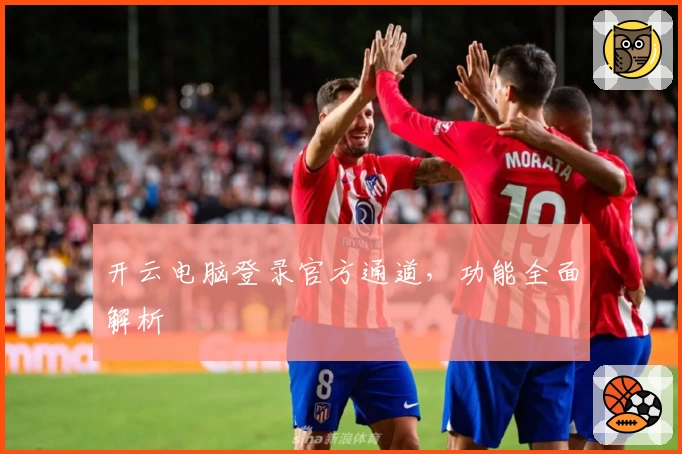 开云电脑登录官方通道，功能全面解析