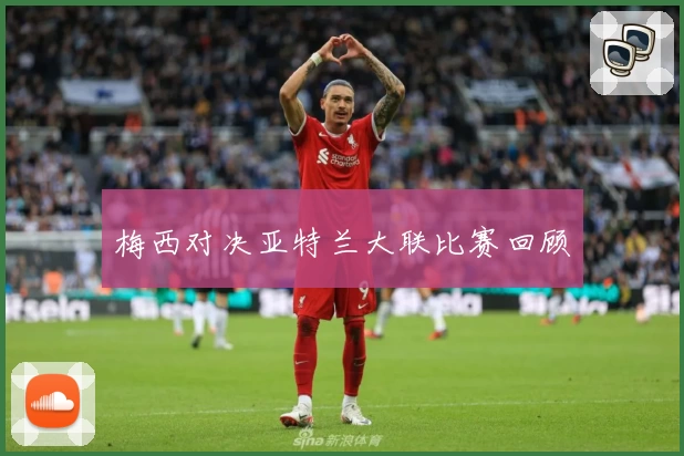 梅西对决亚特兰大联比赛回顾